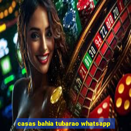 casas bahia tubarao whatsapp